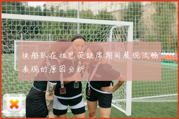 快船队在祖巴茨缺席期间展现流畅表现的原因分析