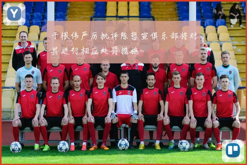 于根伟严厉批评陈哲宣俱乐部将对其进行相应处罚措施